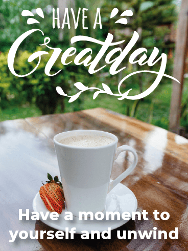 Have A Moment –Have A Great Day Cards