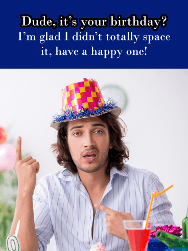 Dude, What Day Is It? – Funny Birthday Card for Him